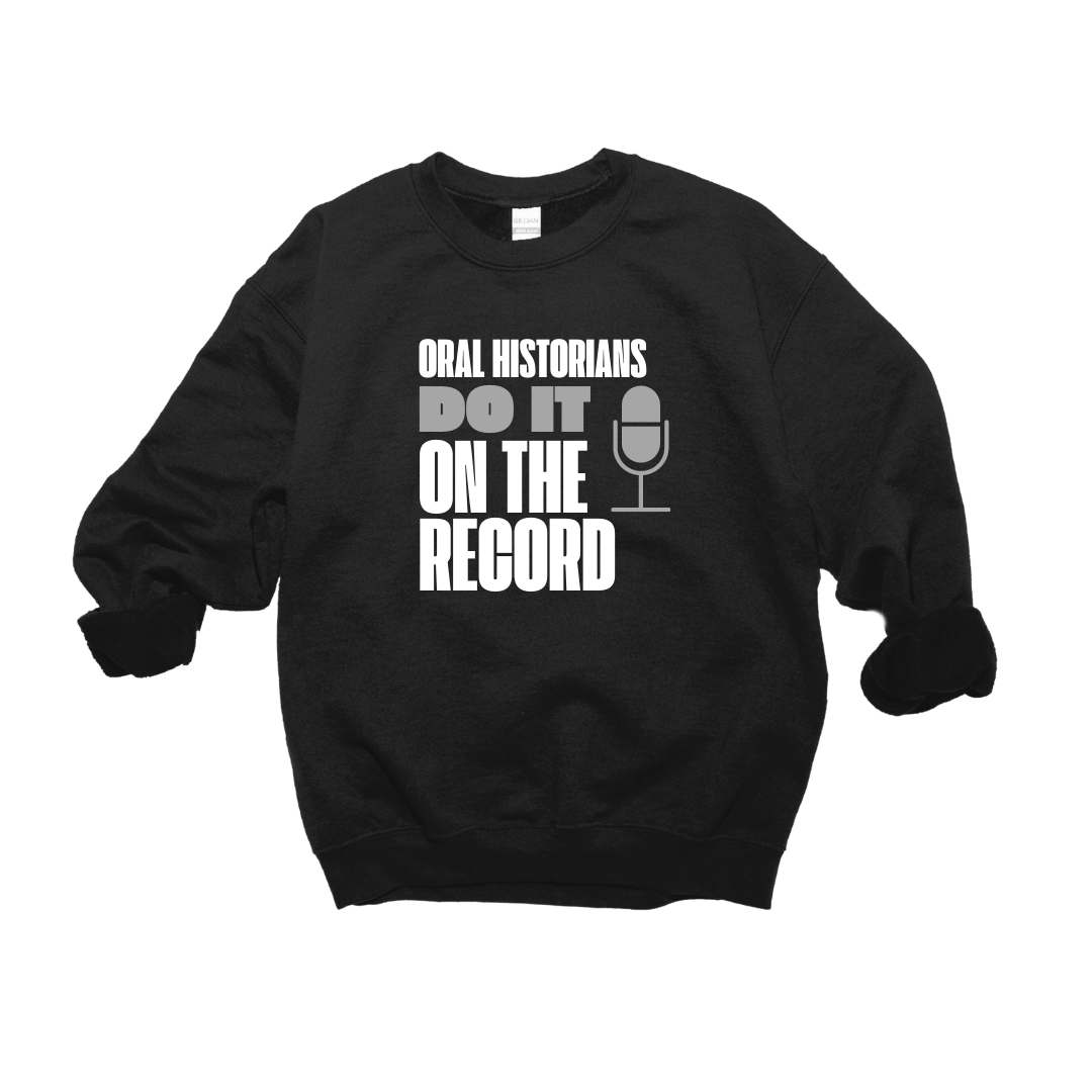 Oral Historians Do It On the Record Sweatshirt