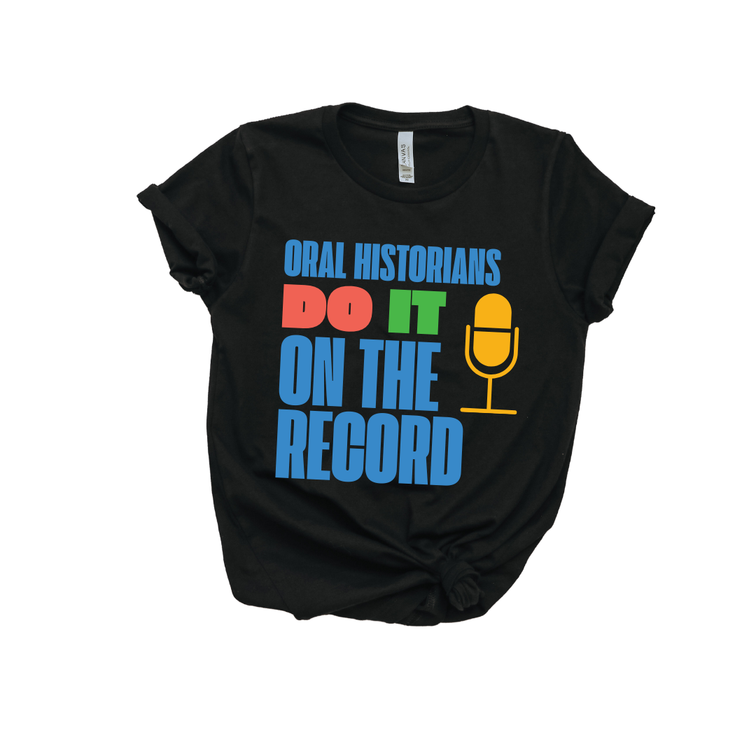 Oral Historians Do It On the Record T-Shirt (with OHA colors)