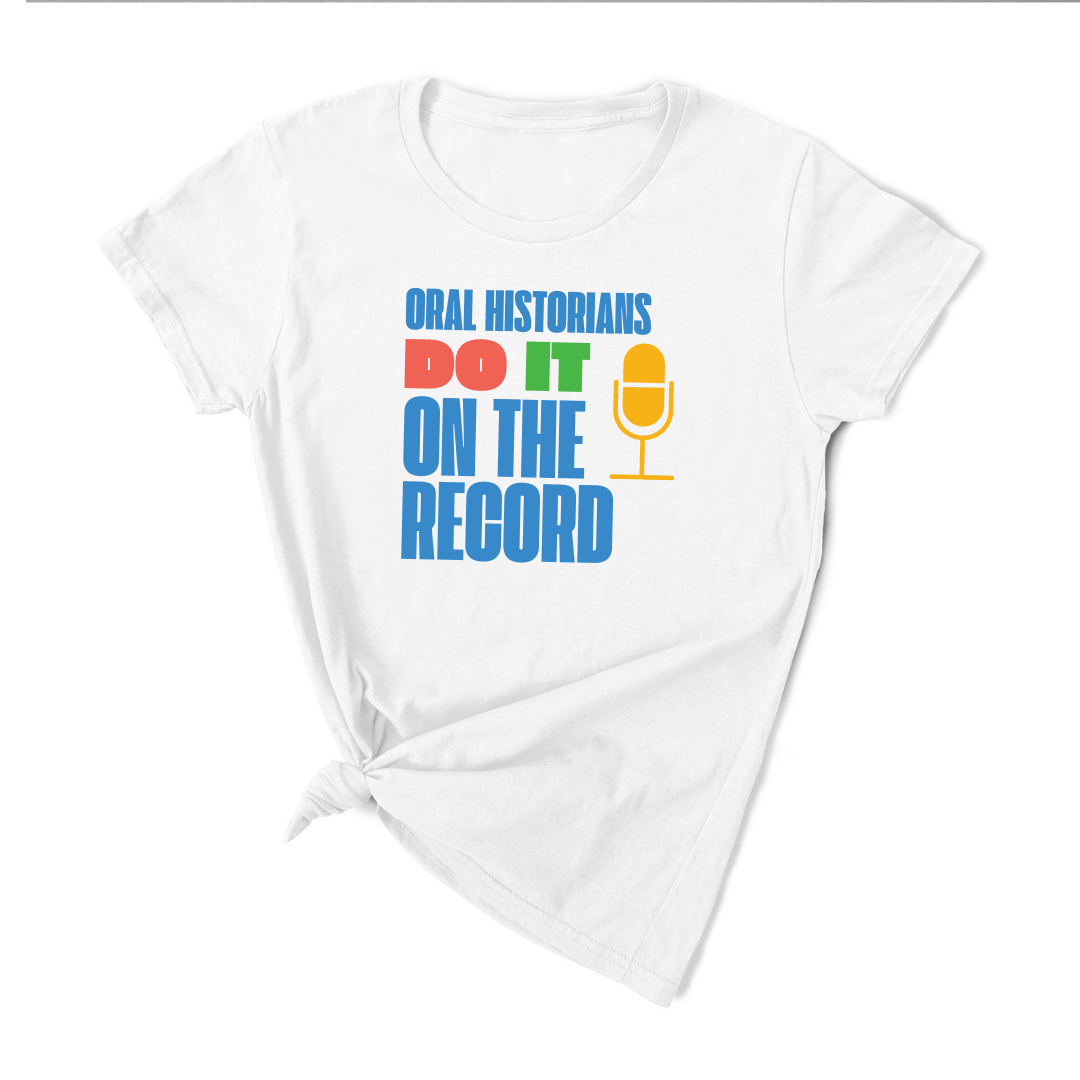 Oral Historians Do It On the Record T-Shirt (with OHA colors)